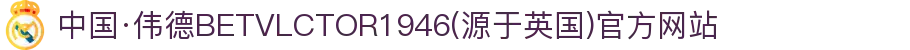 中国·伟德BETVLCTOR1946(源于英国)官方网站